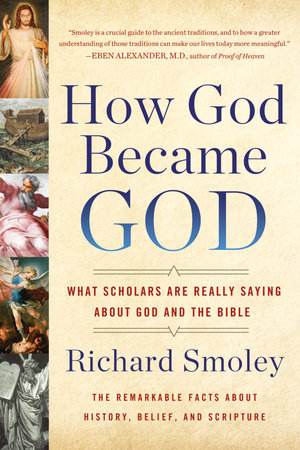 Richard Smoley, How God Became God: What Scholars Are Really Saying about God and the Bible 